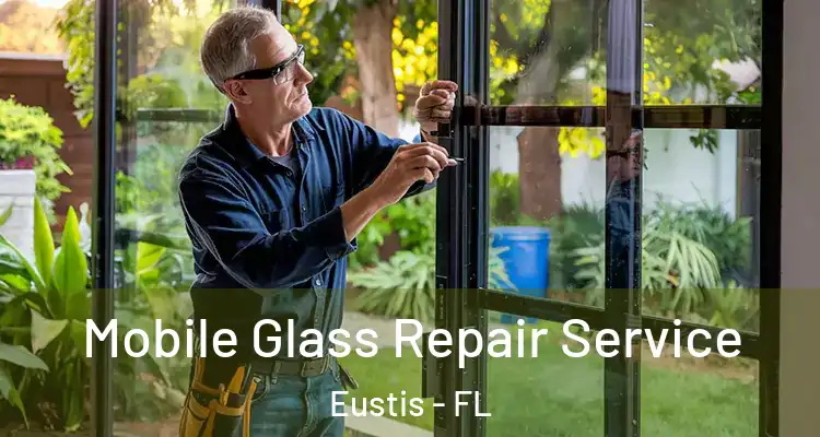  Mobile Glass Repair Service Eustis - FL