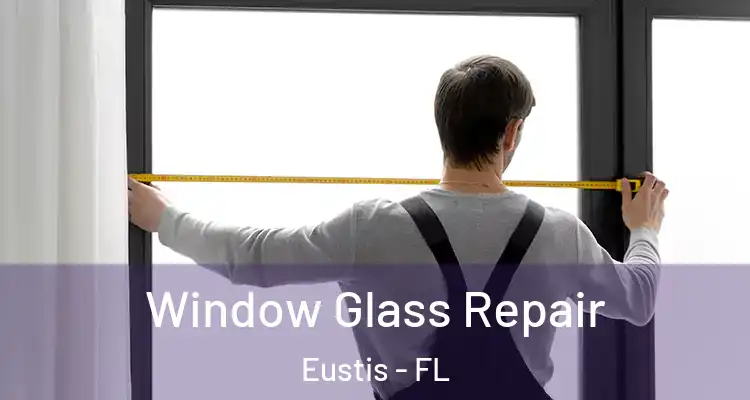  Window Glass Repair Eustis - FL